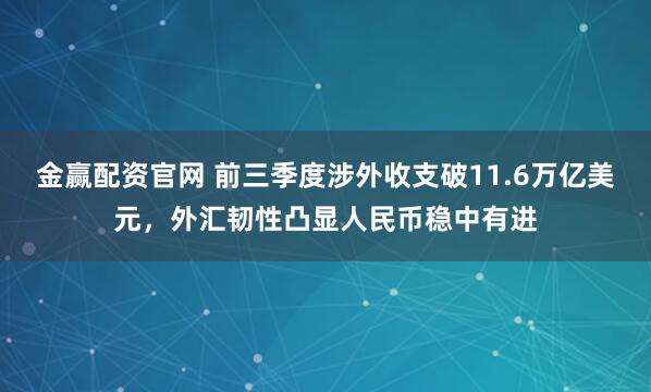 金赢配资官网 前三季度涉外收支破11.6万亿美元，外汇韧性凸显人民币稳中有进